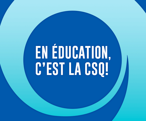 En éducation c'est la CSQ!